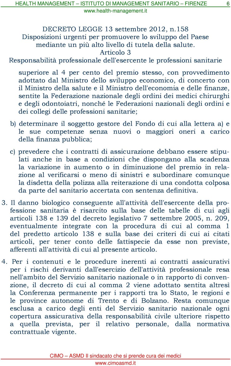 concerto con il Ministro della salute e il Ministro dell'economia e delle finanze, sentite la Federazione nazionale degli ordini dei medici chirurghi e degli odontoiatri, nonché le Federazioni