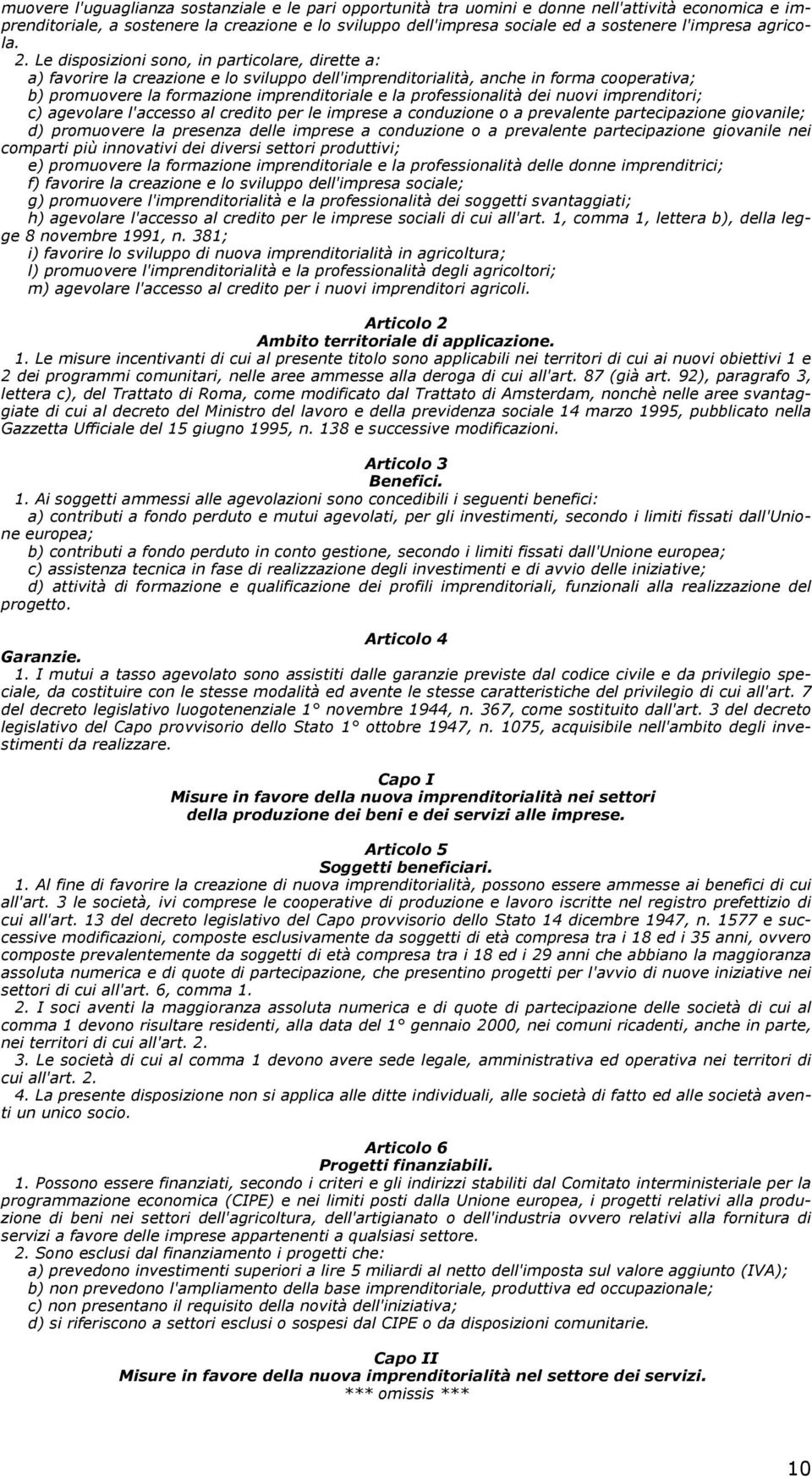 Le disposizioni sono, in particolare, dirette a: a) favorire la creazione e lo sviluppo dell'imprenditorialità, anche in forma cooperativa; b) promuovere la formazione imprenditoriale e la