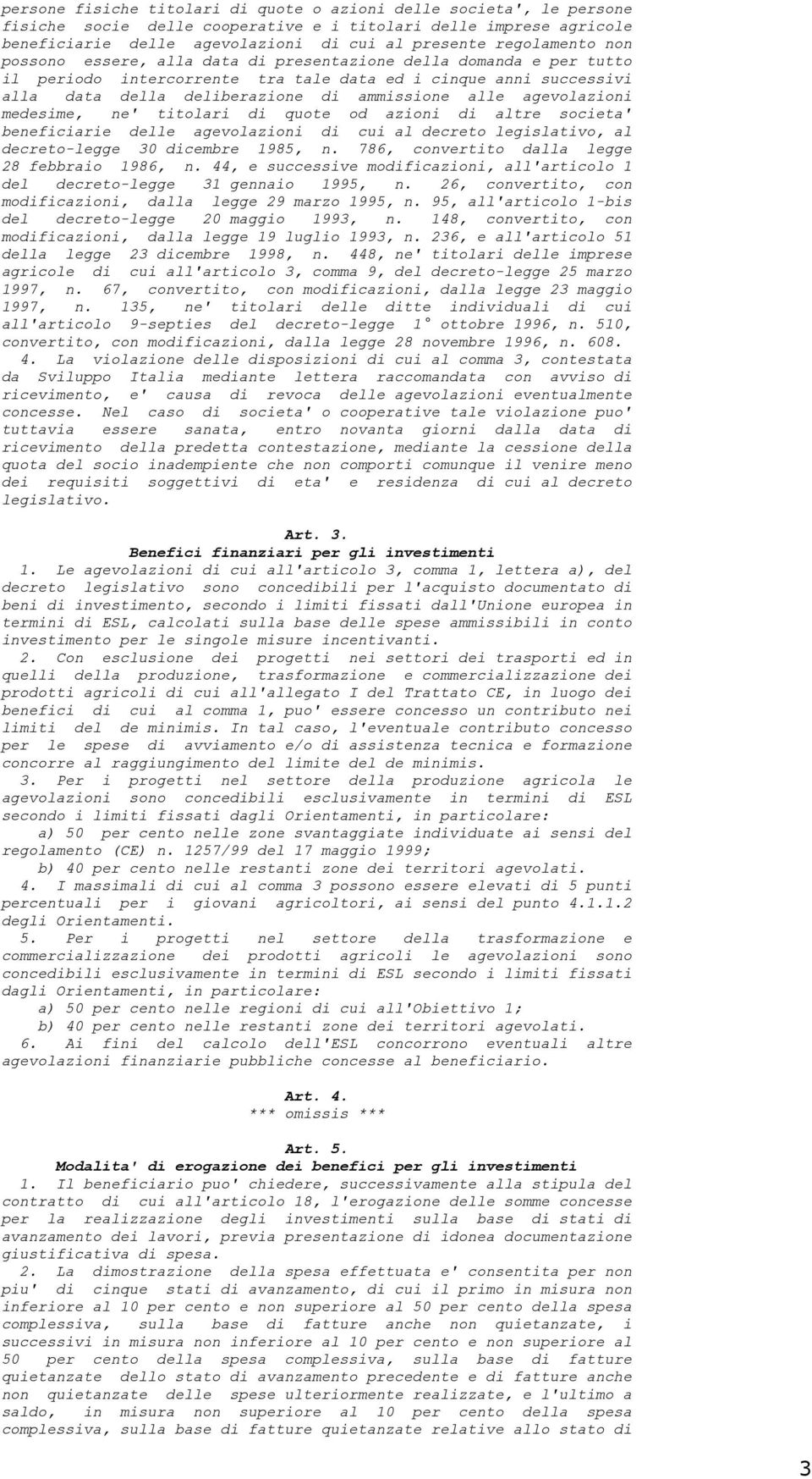 alle agevolazioni medesime, ne' titolari di quote od azioni di altre societa' beneficiarie delle agevolazioni di cui al decreto legislativo, al decreto-legge 30 dicembre 1985, n.