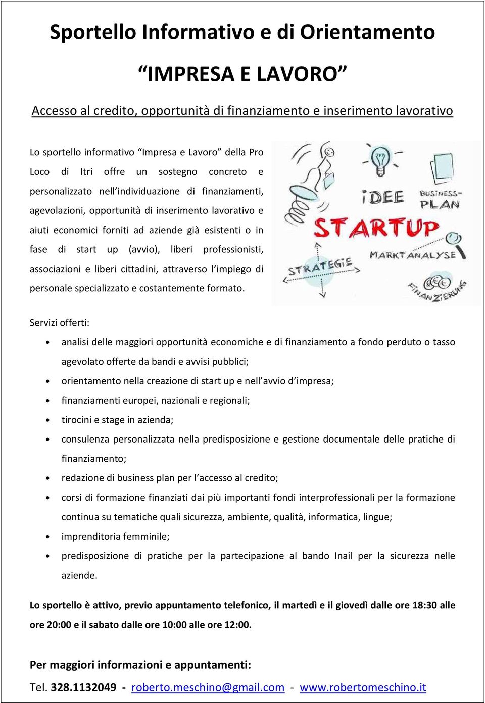 start up (avvio), liberi professionisti, associazioni e liberi cittadini, attraverso l impiego di personale specializzato e costantemente formato.