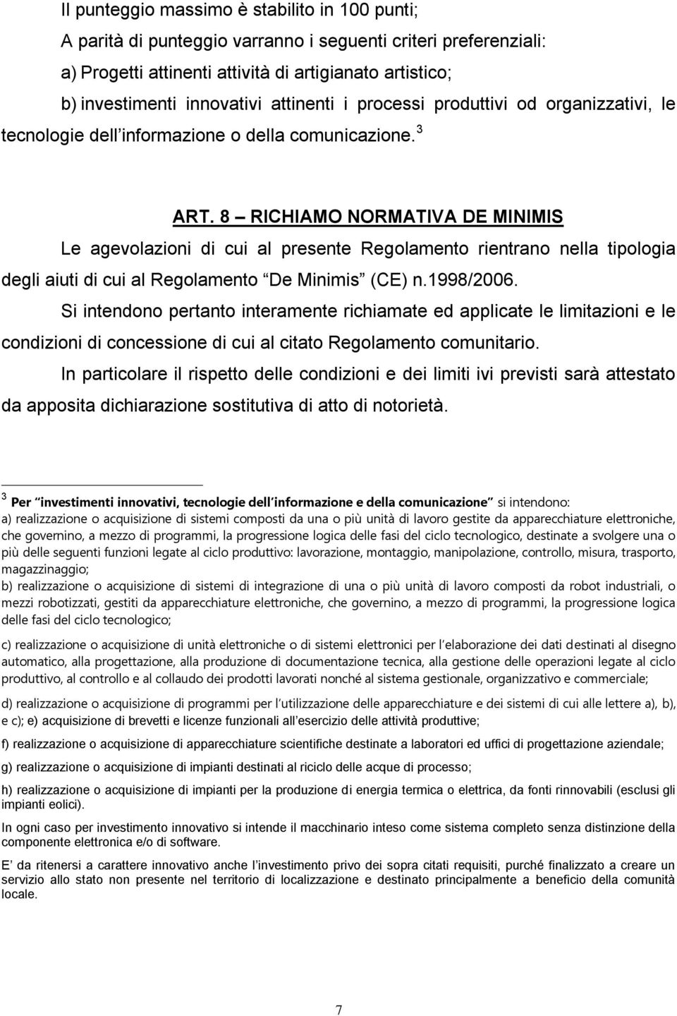 8 RICHIAMO NORMATIVA DE MINIMIS Le agevolazioni di cui al presente Regolamento rientrano nella tipologia degli aiuti di cui al Regolamento De Minimis (CE) n.1998/2006.