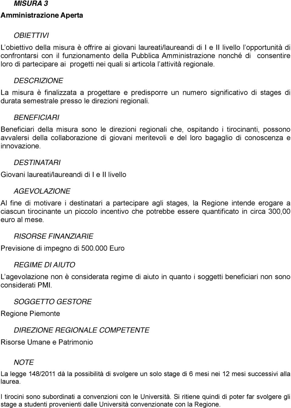 DESCRIZIONE La misura è finalizzata a progettare e predisporre un numero significativo di stages di durata semestrale presso le direzioni regionali.