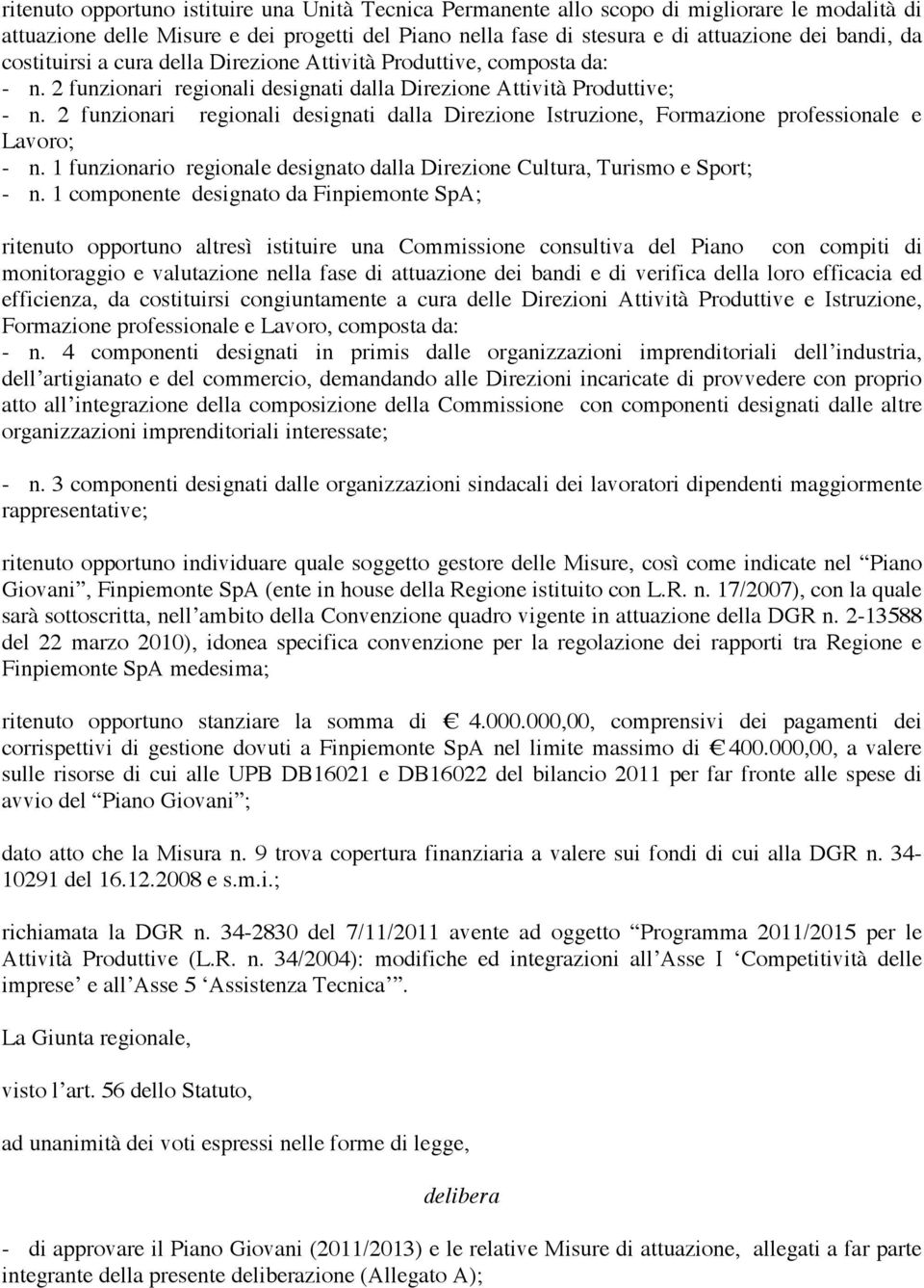 2 funzionari regionali designati dalla Direzione Istruzione, Formazione professionale e Lavoro; - n. 1 funzionario regionale designato dalla Direzione Cultura, Turismo e Sport; - n.