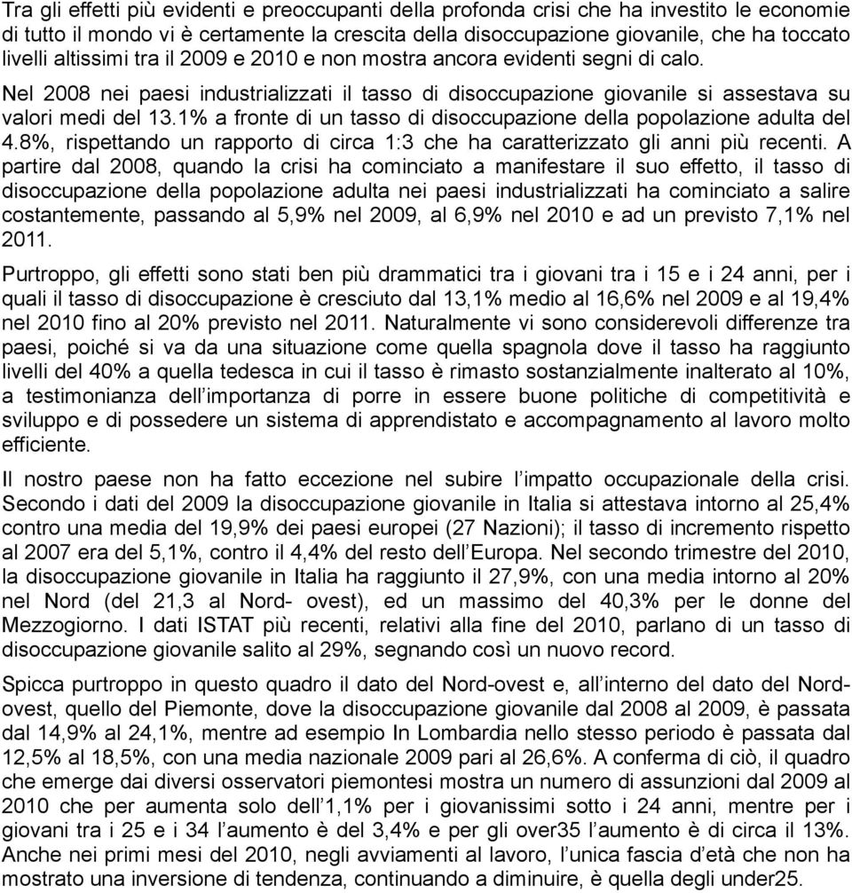 1% a fronte di un tasso di disoccupazione della popolazione adulta del 4.8%, rispettando un rapporto di circa 1:3 che ha caratterizzato gli anni più recenti.