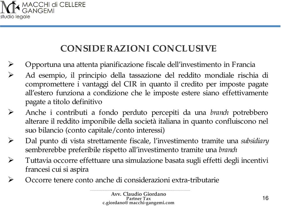 una branch potrebbero alterare il reddito imponibile della società italiana in quanto confluiscono nel suo bilancio (conto capitale/conto interessi) Dal punto di vista strettamente fiscale, l