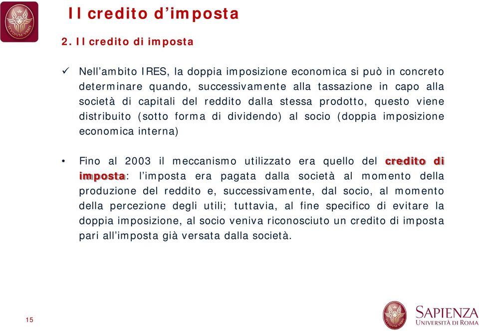 del reddito dalla stessa prodotto, questo viene distribuito (sotto forma di dividendo) al socio (doppia imposizione economica interna) Fino al 2003 il meccanismo utilizzato era