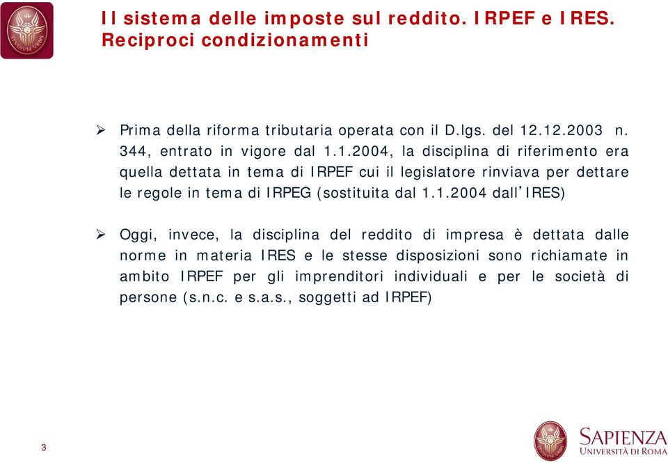 1.2004, la disciplina di riferimento era quella dettata in tema di IRPEF cui il legislatore rinviava per dettare le regole in tema di IRPEG