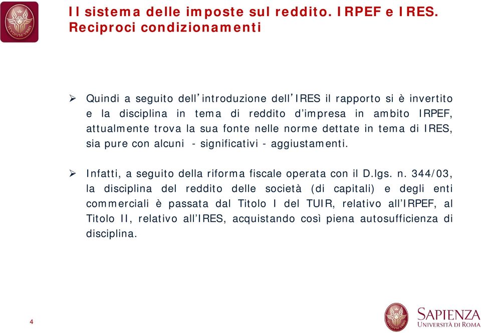 IRPEF, attualmente trova la sua fonte nelle norme dettate in tema di IRES, sia pure con alcuni - significativi - aggiustamenti.