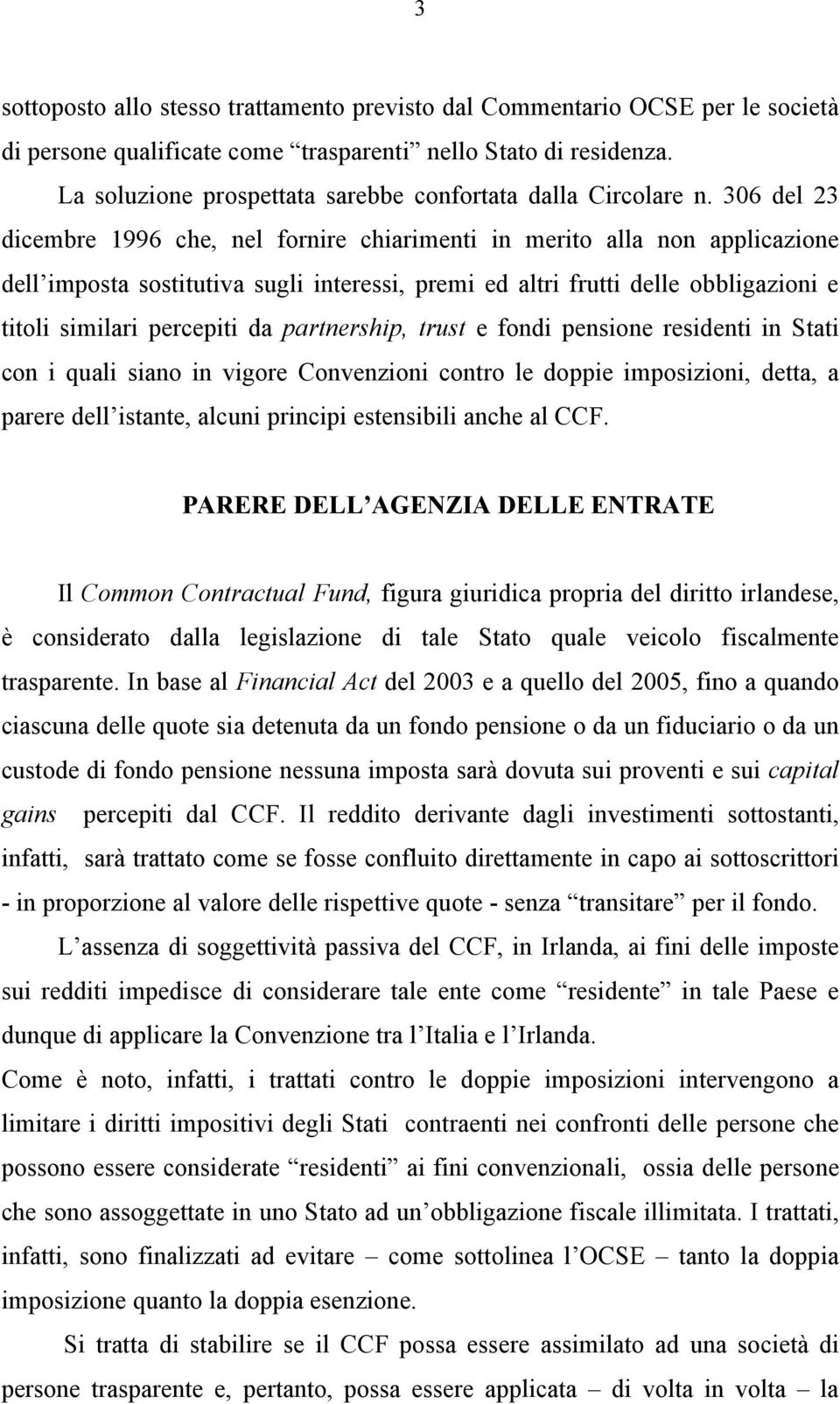 306 del 23 dicembre 1996 che, nel fornire chiarimenti in merito alla non applicazione dell imposta sostitutiva sugli interessi, premi ed altri frutti delle obbligazioni e titoli similari percepiti da