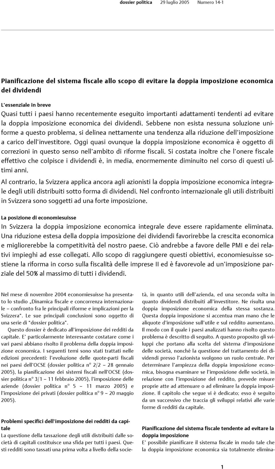 Sebbene non esista nessuna soluzione uniforme a questo problema, si delinea nettamente una tendenza alla riduzione dell imposizione a carico dell investitore.