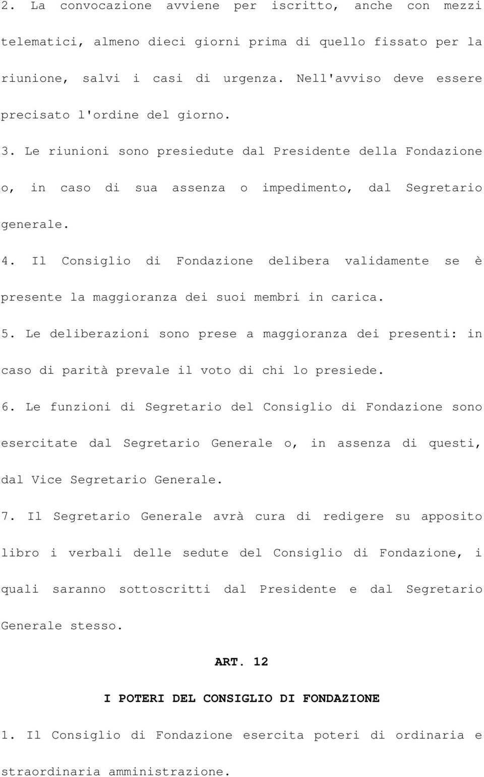 Il Consiglio di Fondazione delibera validamente se è presente la maggioranza dei suoi membri in carica. 5.