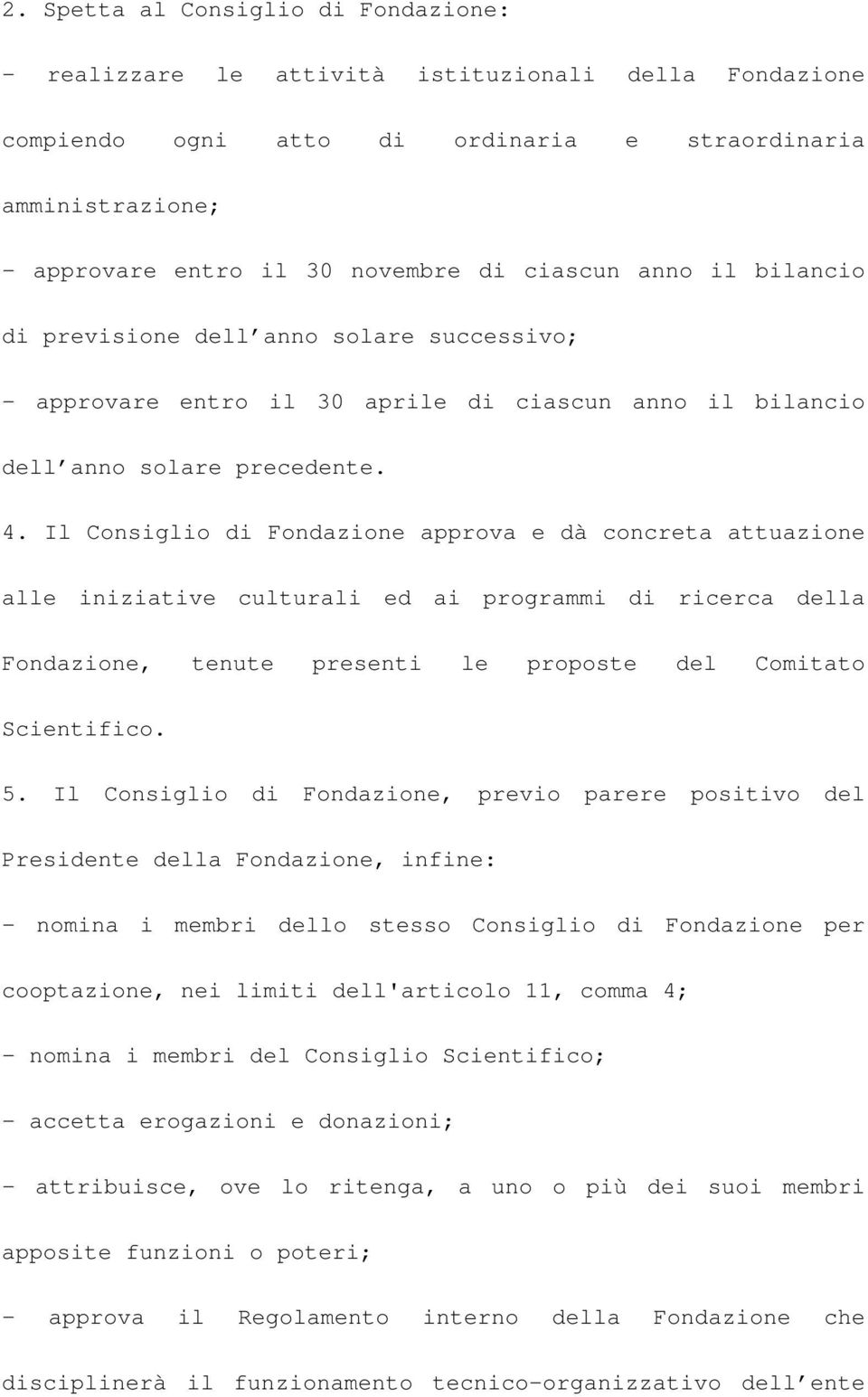 Il Consiglio di Fondazione approva e dà concreta attuazione alle iniziative culturali ed ai programmi di ricerca della Fondazione, tenute presenti le proposte del Comitato Scientifico. 5.