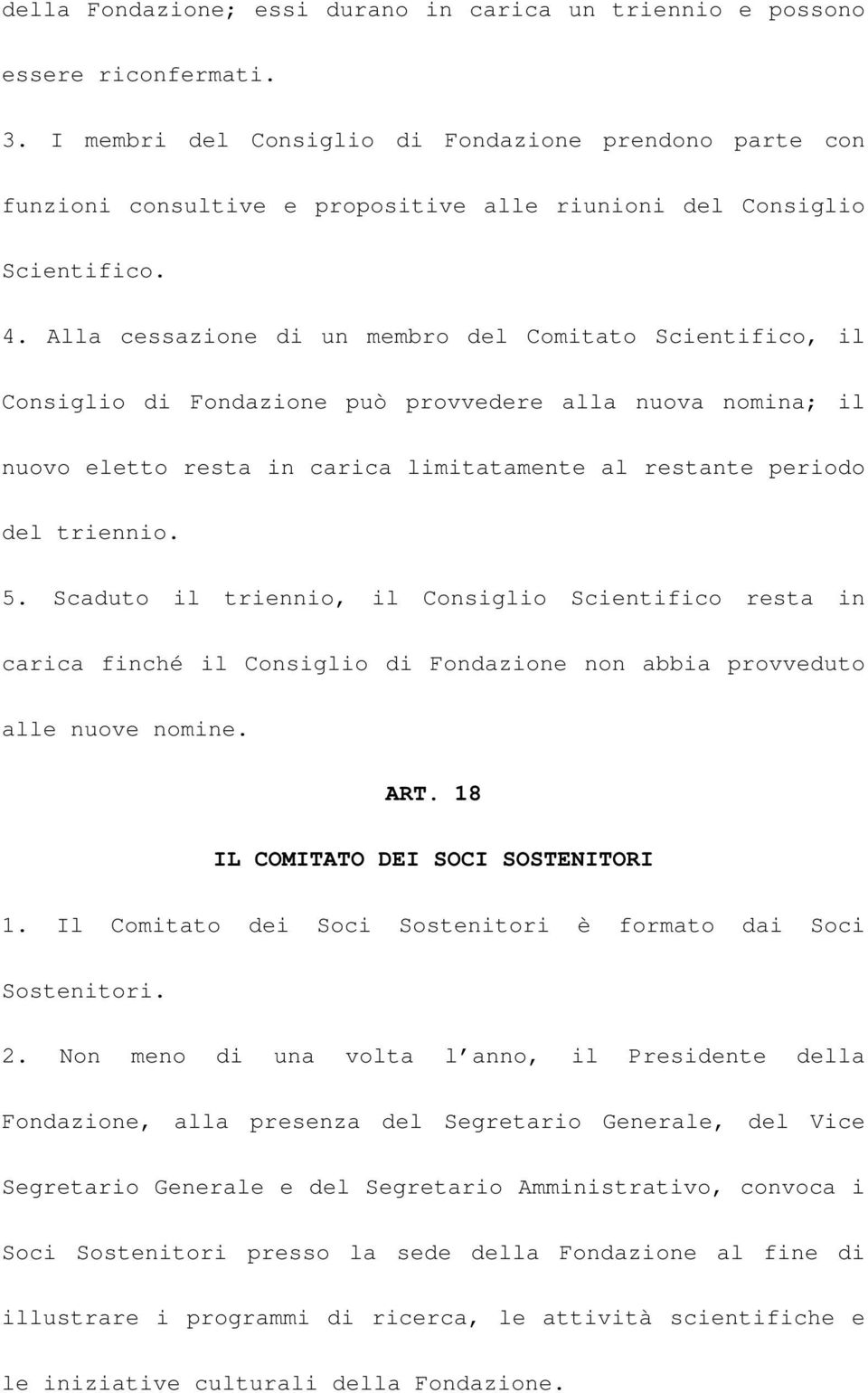 Alla cessazione di un membro del Comitato Scientifico, il Consiglio di Fondazione può provvedere alla nuova nomina; il nuovo eletto resta in carica limitatamente al restante periodo del triennio. 5.