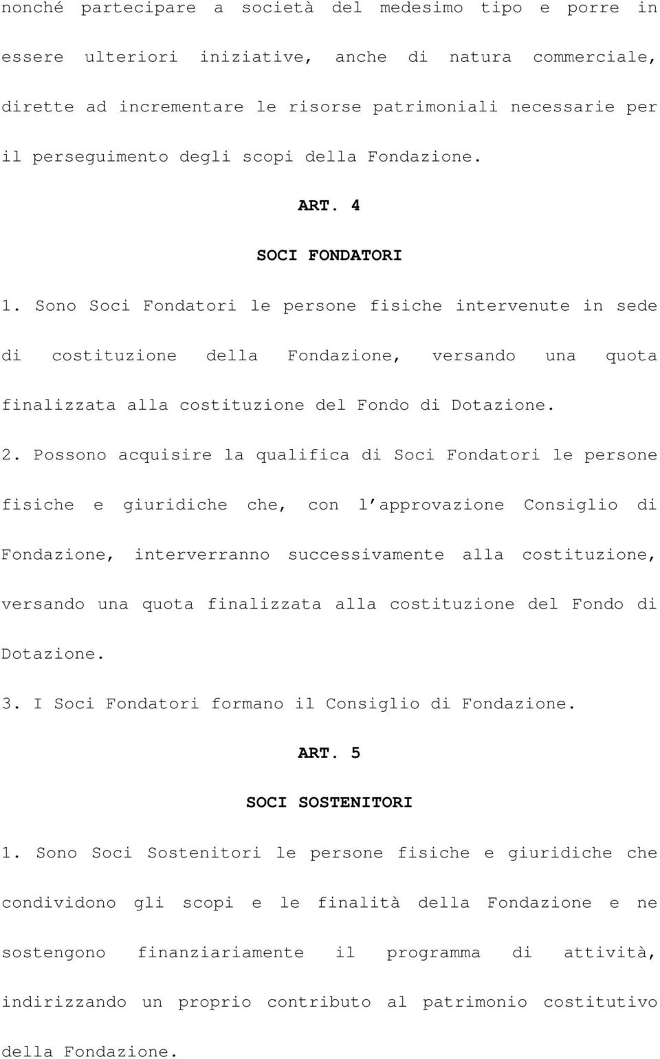 Sono Soci Fondatori le persone fisiche intervenute in sede di costituzione della Fondazione, versando una quota finalizzata alla costituzione del Fondo di Dotazione. 2.