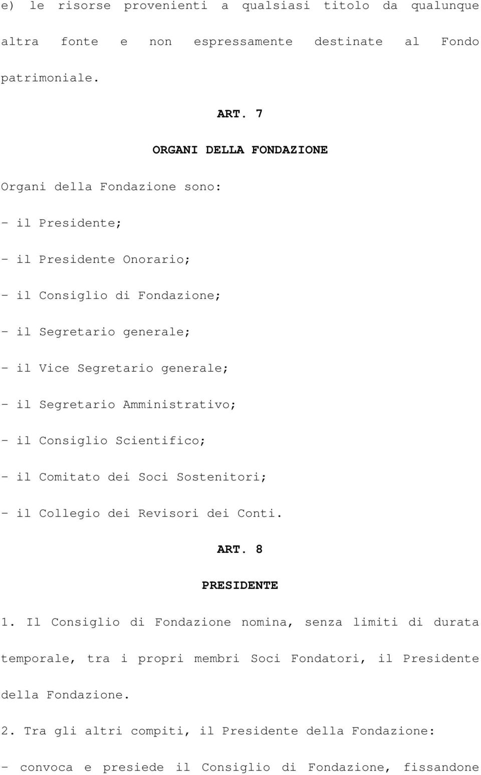 generale; - il Segretario Amministrativo; - il Consiglio Scientifico; - il Comitato dei Soci Sostenitori; - il Collegio dei Revisori dei Conti. ART. 8 PRESIDENTE 1.