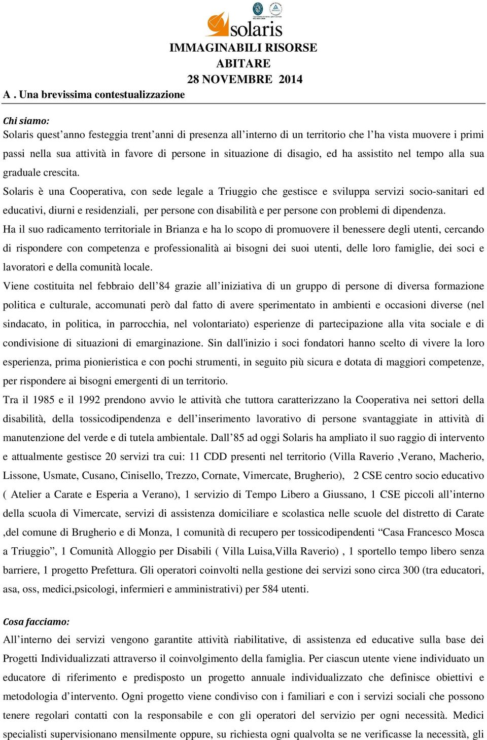 persone in situazione di disagio, ed ha assistito nel tempo alla sua graduale crescita.