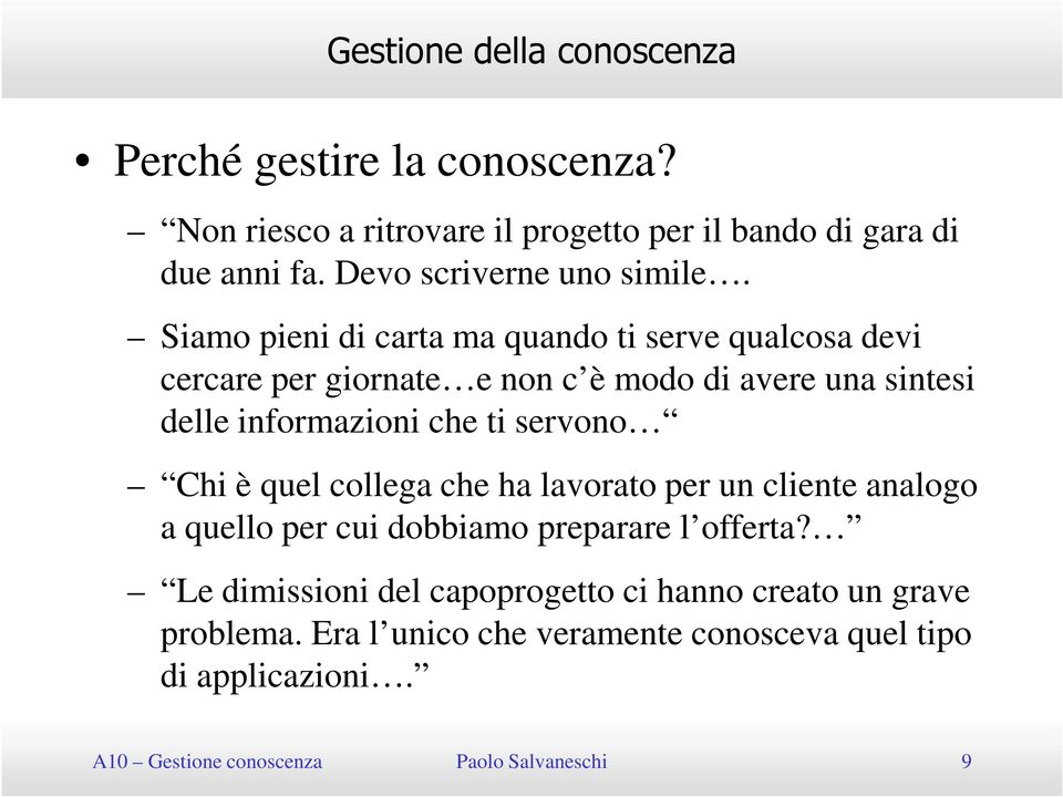 Siamo pieni di carta ma quando ti serve qualcosa devi cercare per giornate e non c è modo di avere una sintesi delle informazioni che ti servono