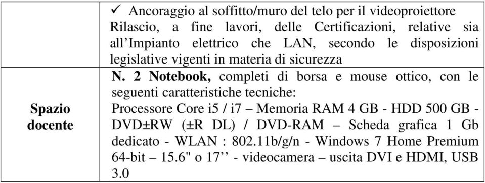 2 Notebook, completi di borsa e mouse ottico, con le seguenti caratteristiche tecniche: Processore Core i5 / i7 Memoria RAM 4 GB -