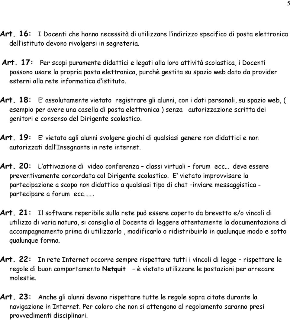 17: Per scopi puramente didattici e legati alla loro attività scolastica, i Docenti possono usare la propria posta elettronica, purchè gestita su spazio web dato da provider esterni alla rete