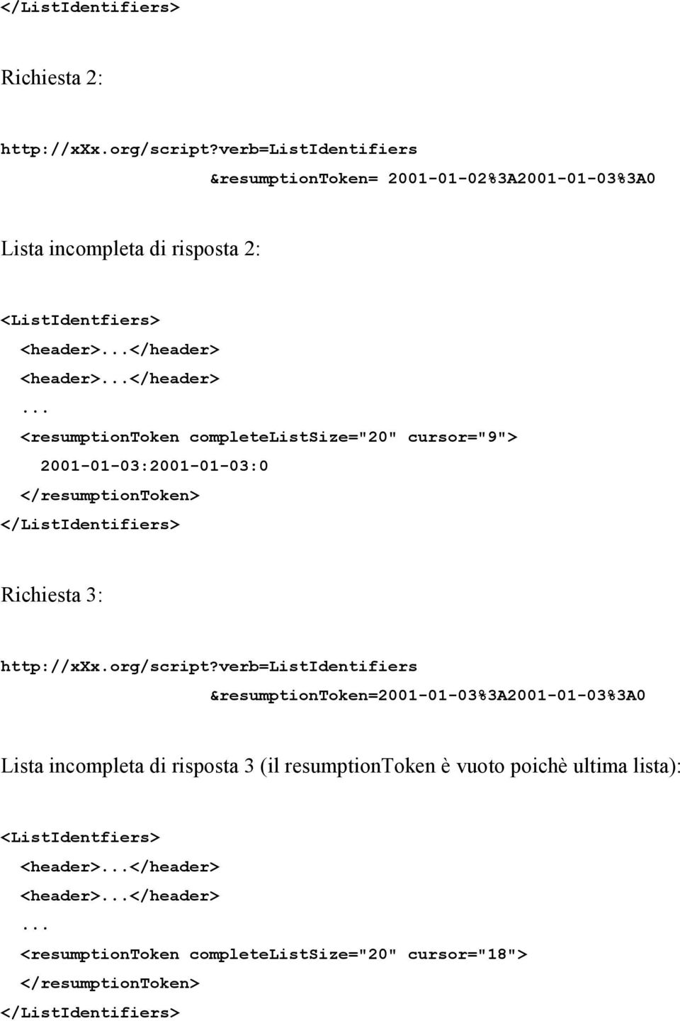 <header>...</header>... <resumptiontoken completelistsize="20" cursor="9"> 2001-01-03:2001-01-03:0 </resumptiontoken> </ListIdentifiers> Richiesta 3: http://xxx.