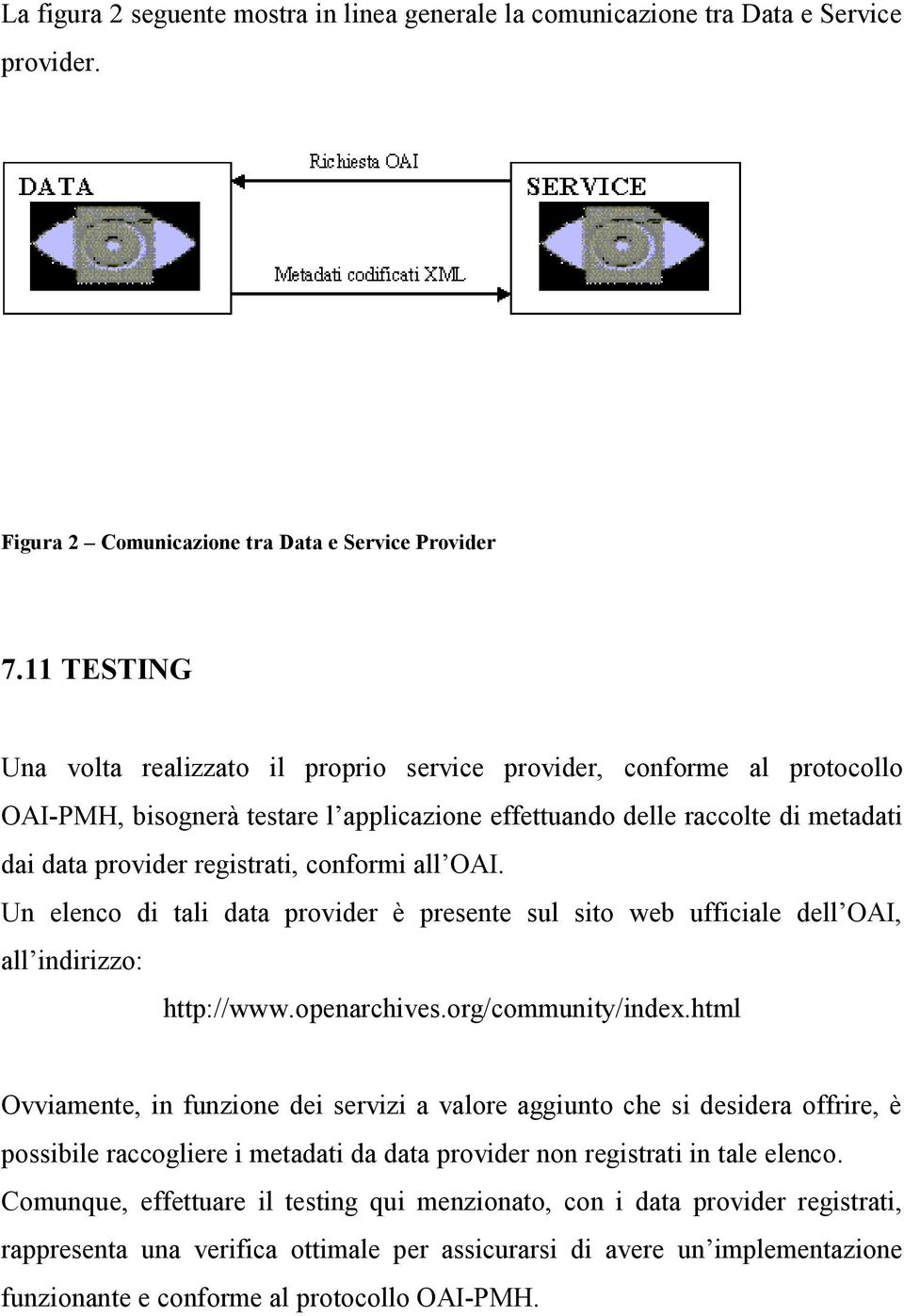 conformi all OAI. Un elenco di tali data provider è presente sul sito web ufficiale dell OAI, all indirizzo: http://www.openarchives.org/community/index.