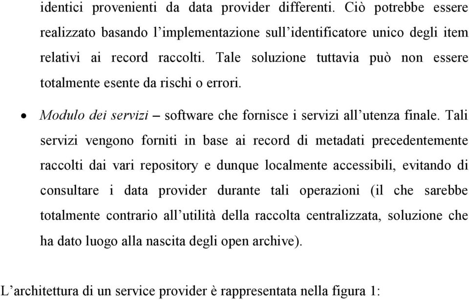 Tali servizi vengono forniti in base ai record di metadati precedentemente raccolti dai vari repository e dunque localmente accessibili, evitando di consultare i data provider