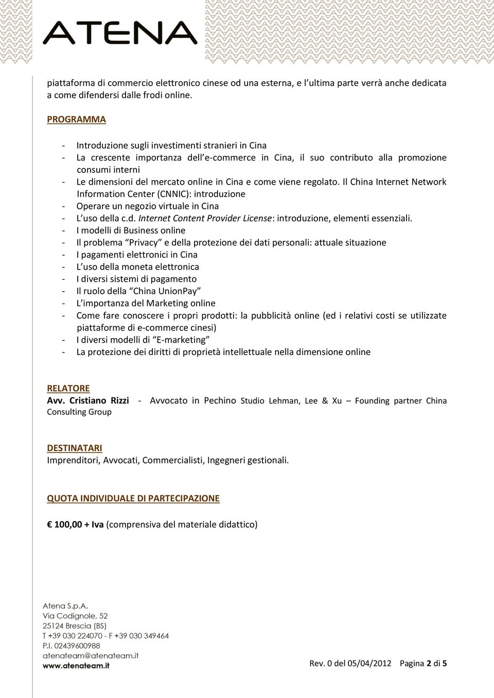 in Cina e come viene regolato. Il China Internet Network Information Center (CNNIC): introduzione - Operare un negozio virtuale in Cina - L uso della c.d. Internet Content Provider License: introduzione, elementi essenziali.