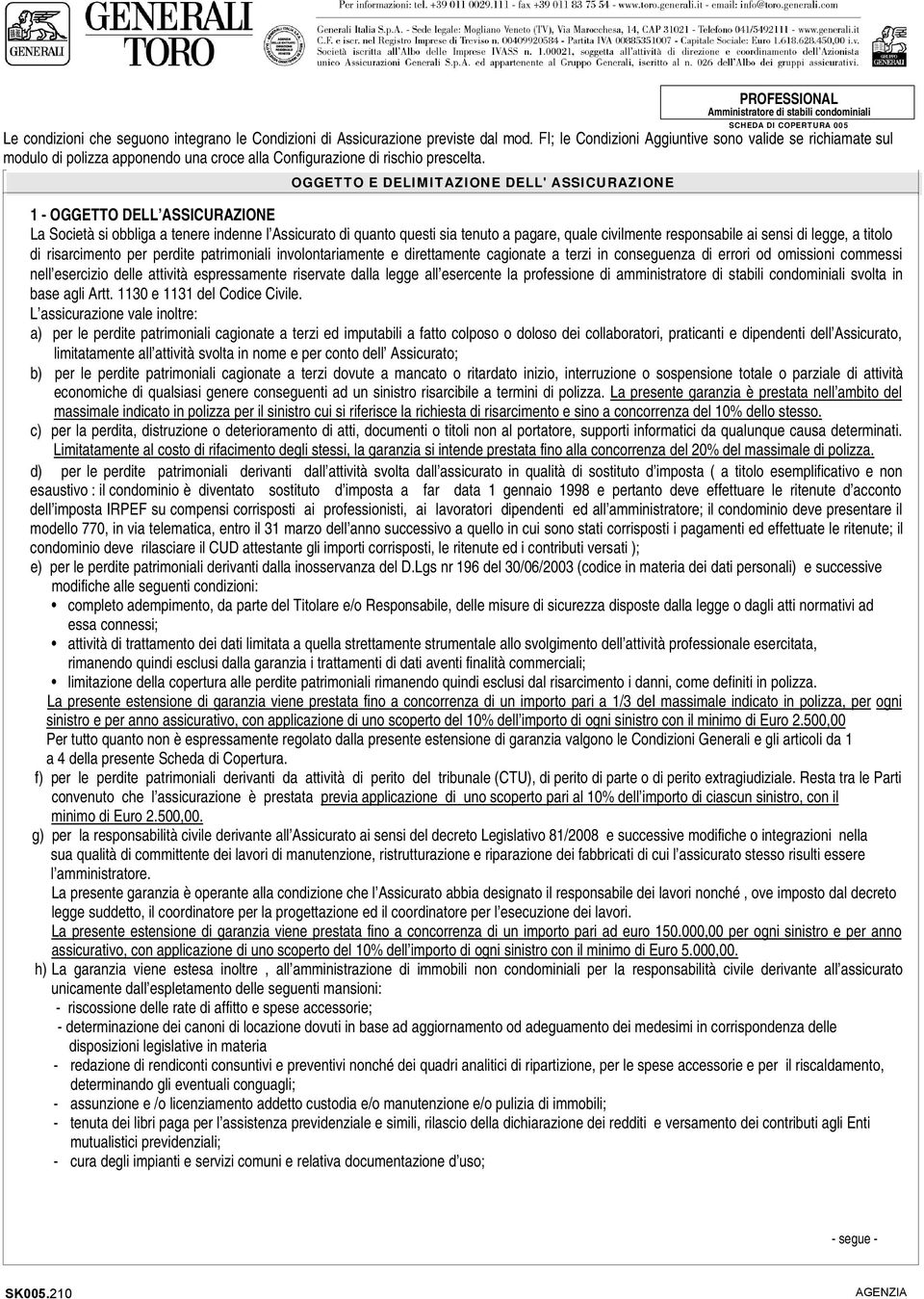 1 - OGGETTO DELL ASSICURAZIONE La Società si obbliga a tenere indenne l Assicurato di quanto questi sia tenuto a pagare, quale civilmente responsabile ai sensi di legge, a titolo di risarcimento per