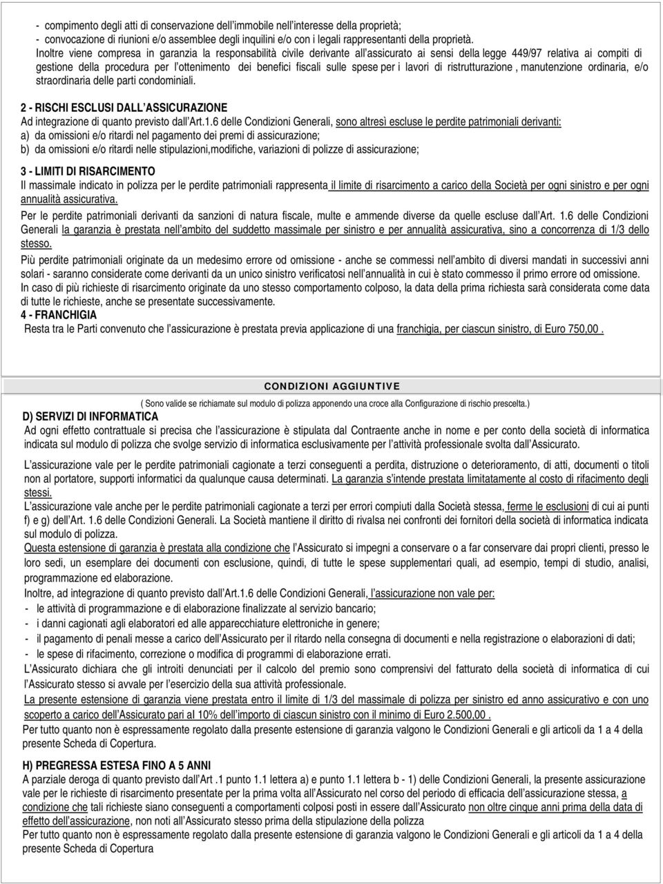 sulle spese per i lavori di ristrutturazione, manutenzione ordinaria, e/o straordinaria delle parti condominiali. 2 - RISCHI ESCLUSI DALL ASSICURAZIONE Ad integrazione di quanto previsto dall Art.1.