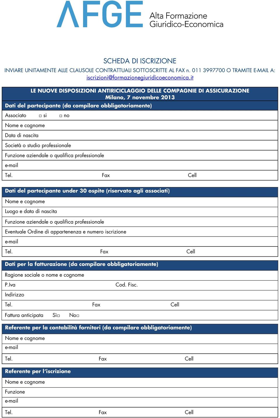 studio professionale Funzione aziendale o qualifica professionale Dati del partecipante under 30 ospite (riservato agli associati) Luogo e data di nascita Funzione aziendale o qualifica professionale