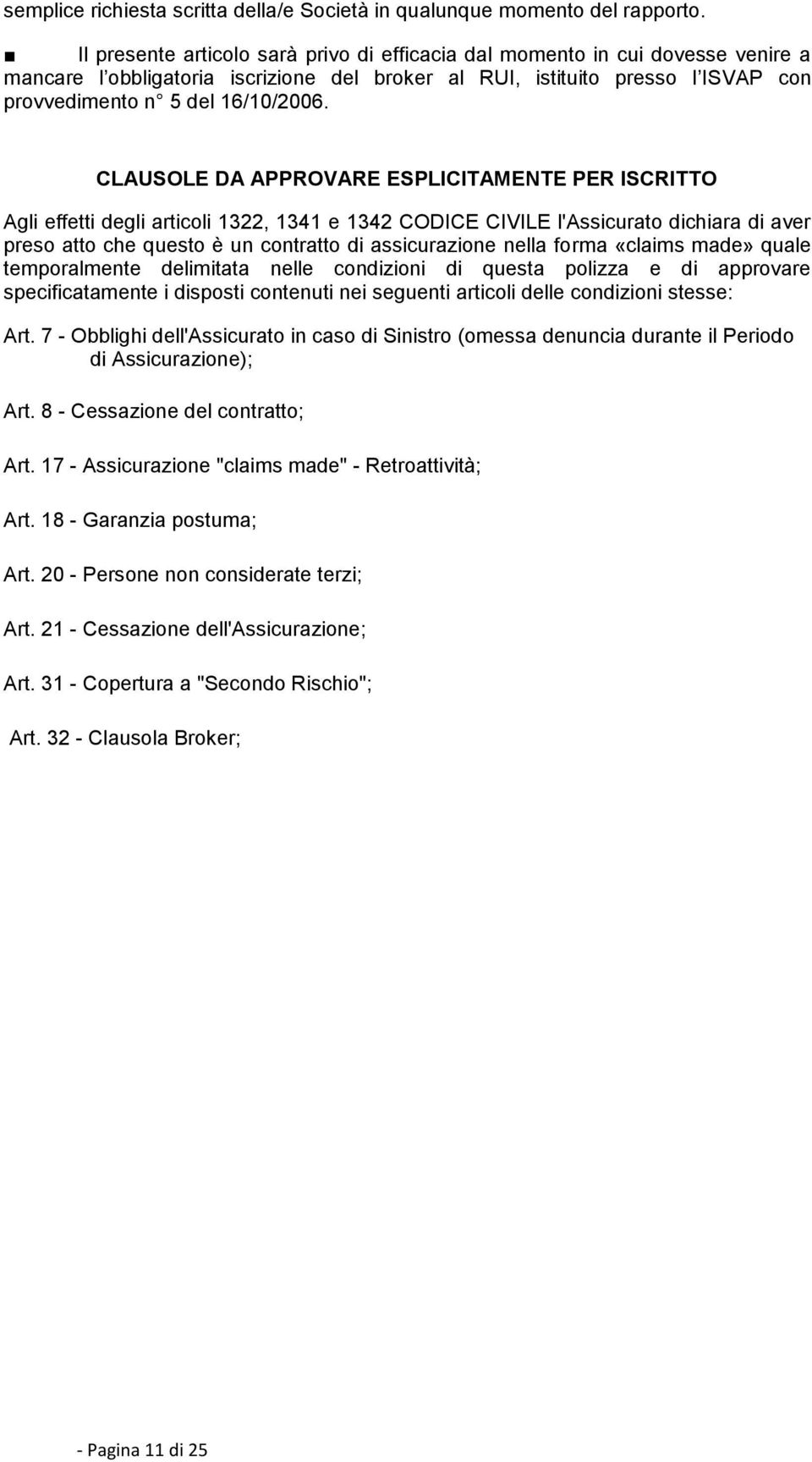 CLAUSOLE DA APPROVARE ESPLICITAMENTE PER ISCRITTO Agli effetti degli articoli 1322, 1341 e 1342 CODICE CIVILE l'assicurato dichiara di aver preso atto che questo è un contratto di assicurazione nella