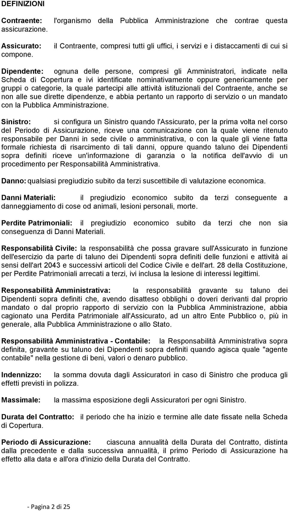 Amministratori, indicate nella Scheda di Copertura e ivi identificate nominativamente oppure genericamente per gruppi o categorie, la quale partecipi alle attività istituzionali del Contraente, anche