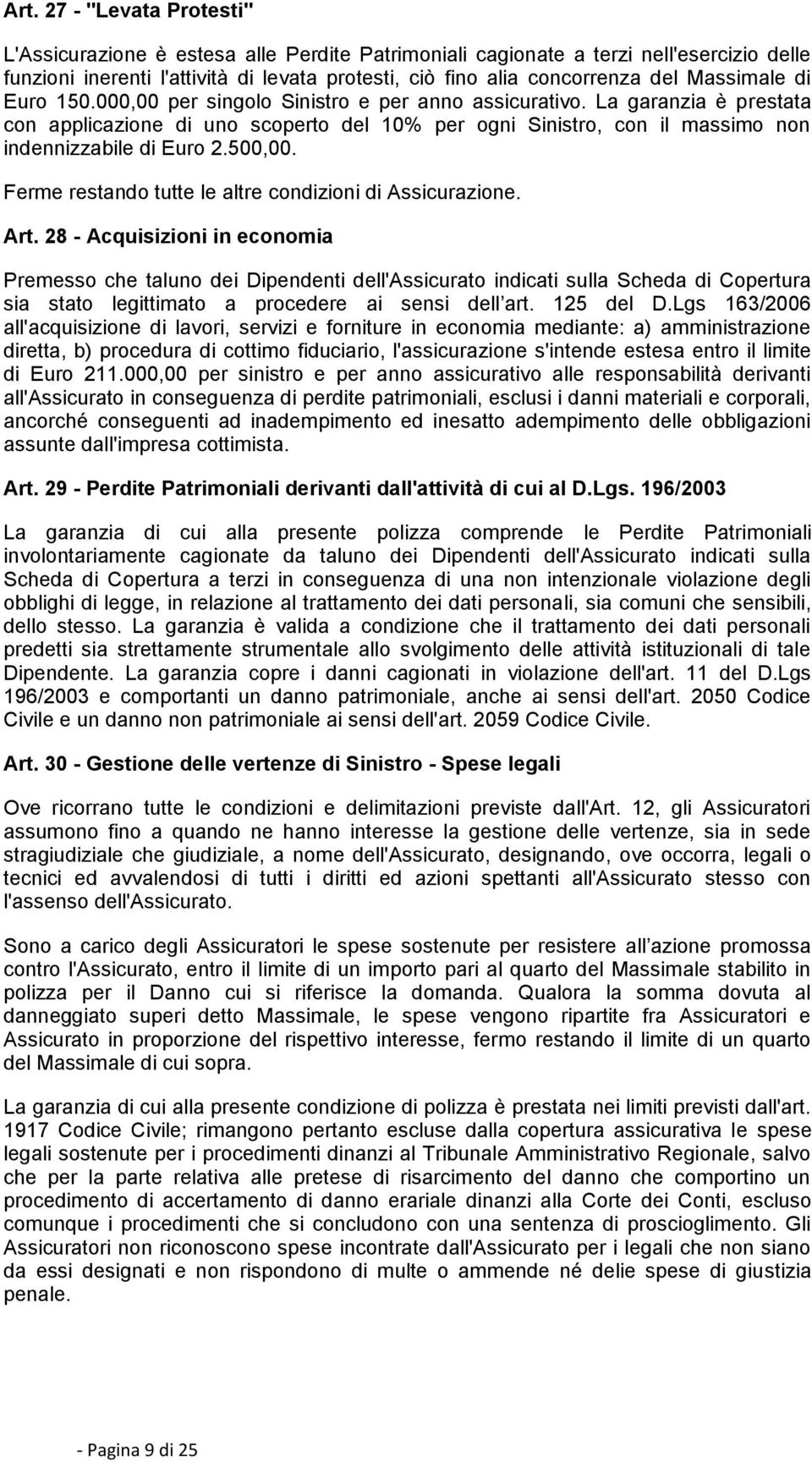 La garanzia è prestata con applicazione di uno scoperto del 10% per ogni Sinistro, con il massimo non indennizzabile di Euro 2.500,00. Ferme restando tutte le altre condizioni di Assicurazione. Art.