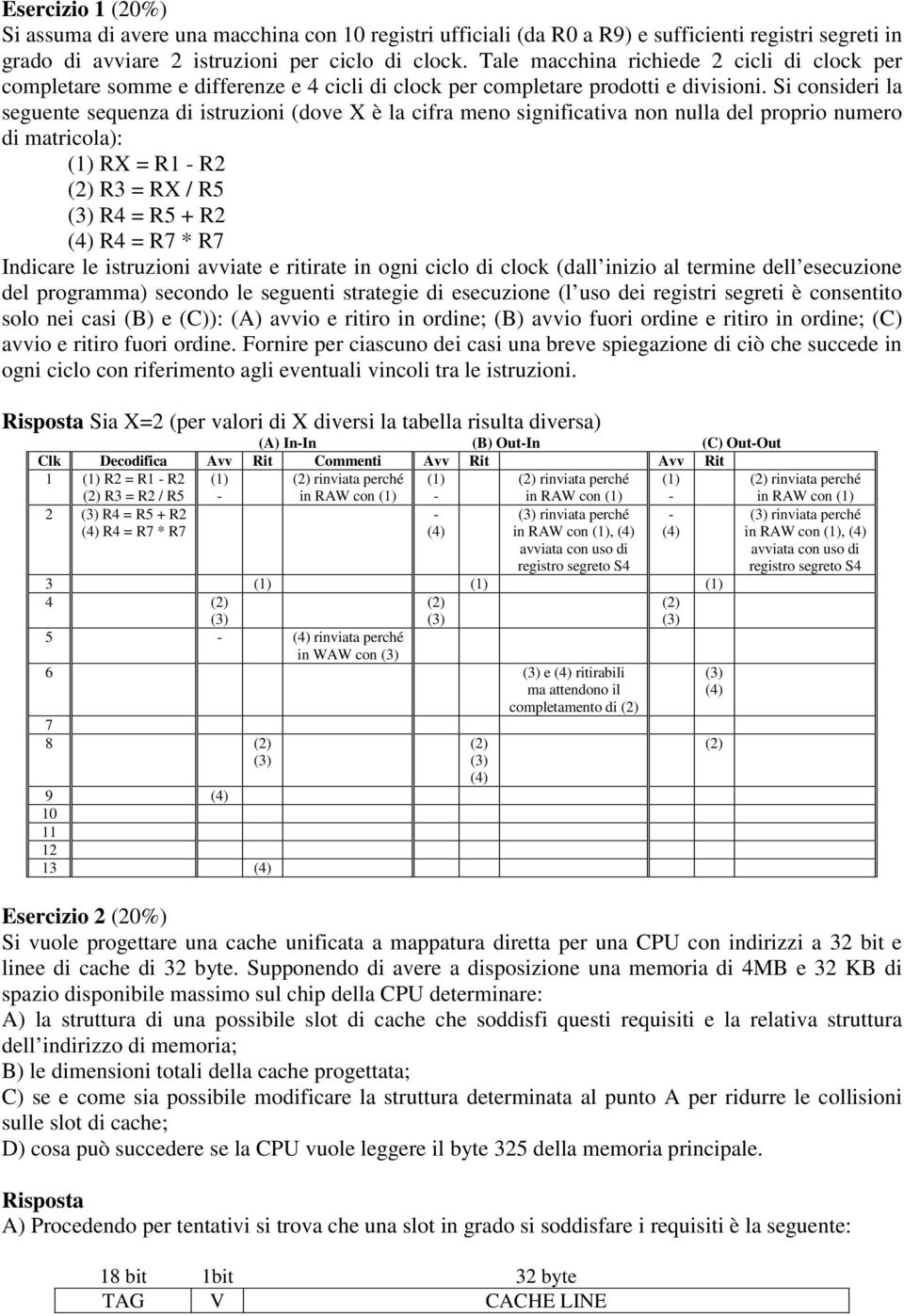 Si consideri la seguente sequenza di istruzioni (dove X è la cifra meno significativa non nulla del proprio numero di matricola): RX = R1 R2 R3 = RX / R5 R4 = R5 + R2 R4 = R7 * R7 Indicare le