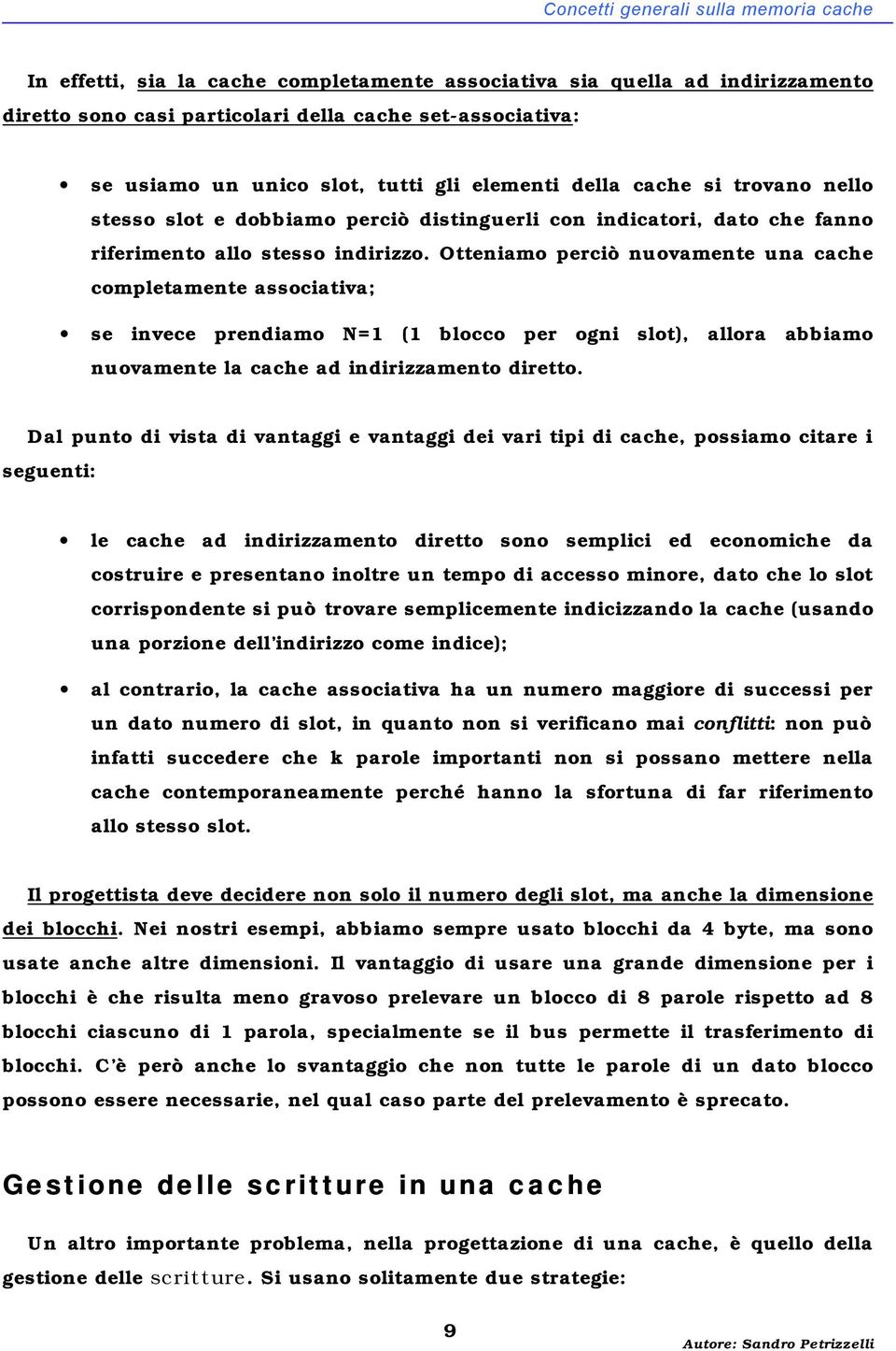 Otteniamo perciò nuovamente una cache completamente associativa; se invece prendiamo N=1 (1 blocco per ogni slot), allora abbiamo nuovamente la cache ad indirizzamento diretto.