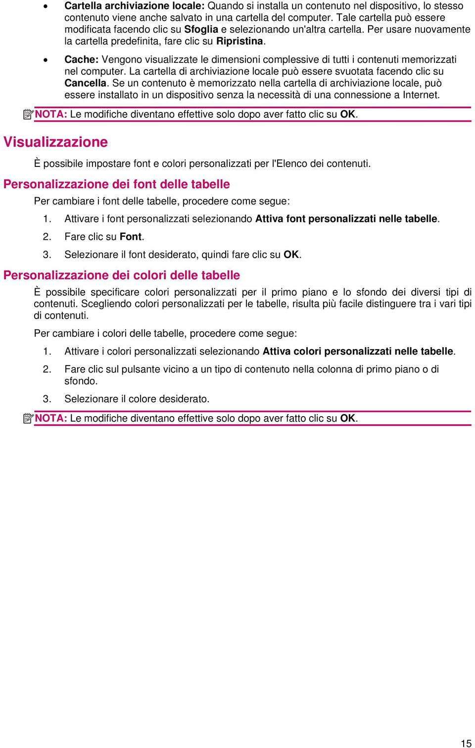 Cache: Vengono visualizzate le dimensioni complessive di tutti i contenuti memorizzati nel computer. La cartella di archiviazione locale può essere svuotata facendo clic su Cancella.