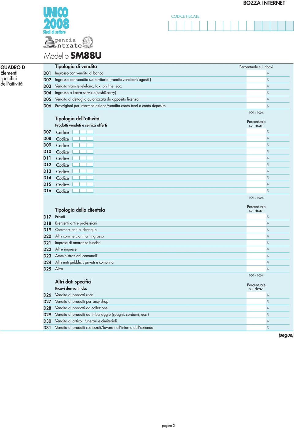 Ingrosso a libero servizio(cash&carry) Vendita al dettaglio autorizzata da apposita licenza Provvigioni per intermediazione/vendita conto terzi o conto deposito Percentuale sui ricavi D07 D08 D09 D0