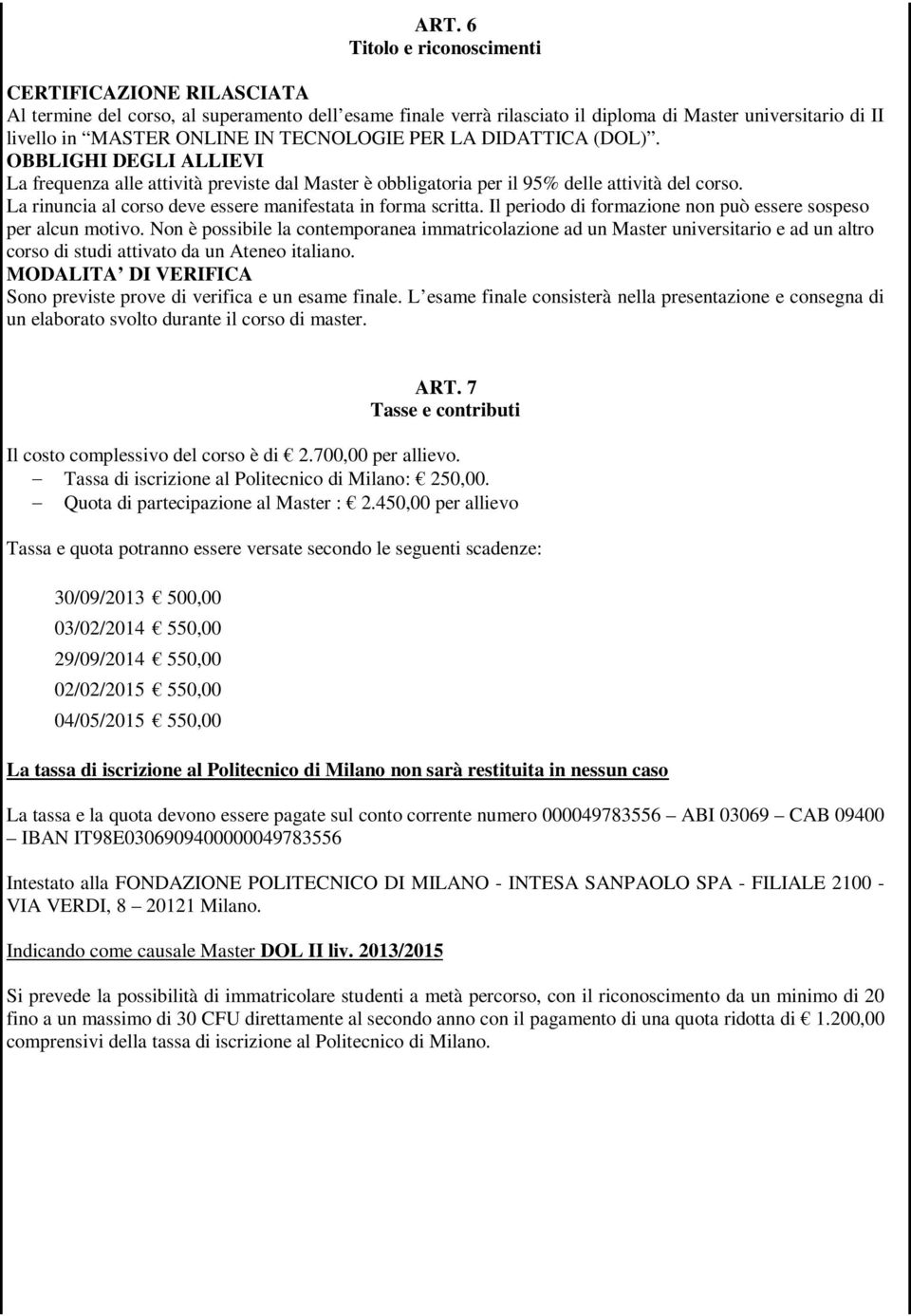 La rinuncia al corso deve essere manifestata in forma scritta. Il periodo di formazione non può essere sospeso per alcun motivo.