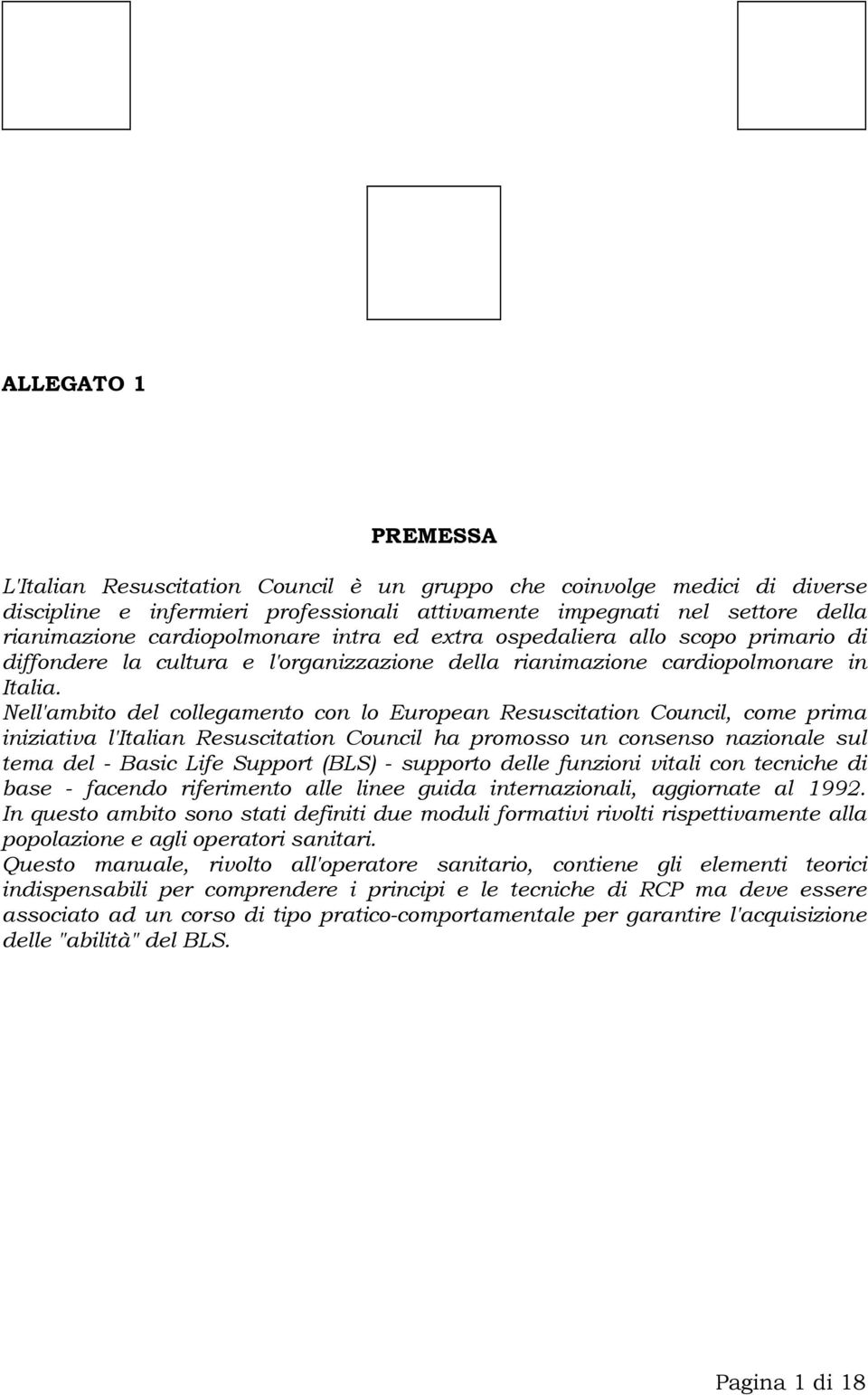 Nell'ambito del collegamento con lo European Resuscitation Council, come prima iniziativa l'italian Resuscitation Council ha promosso un consenso nazionale sul tema del - Basic Life Support (BLS) -