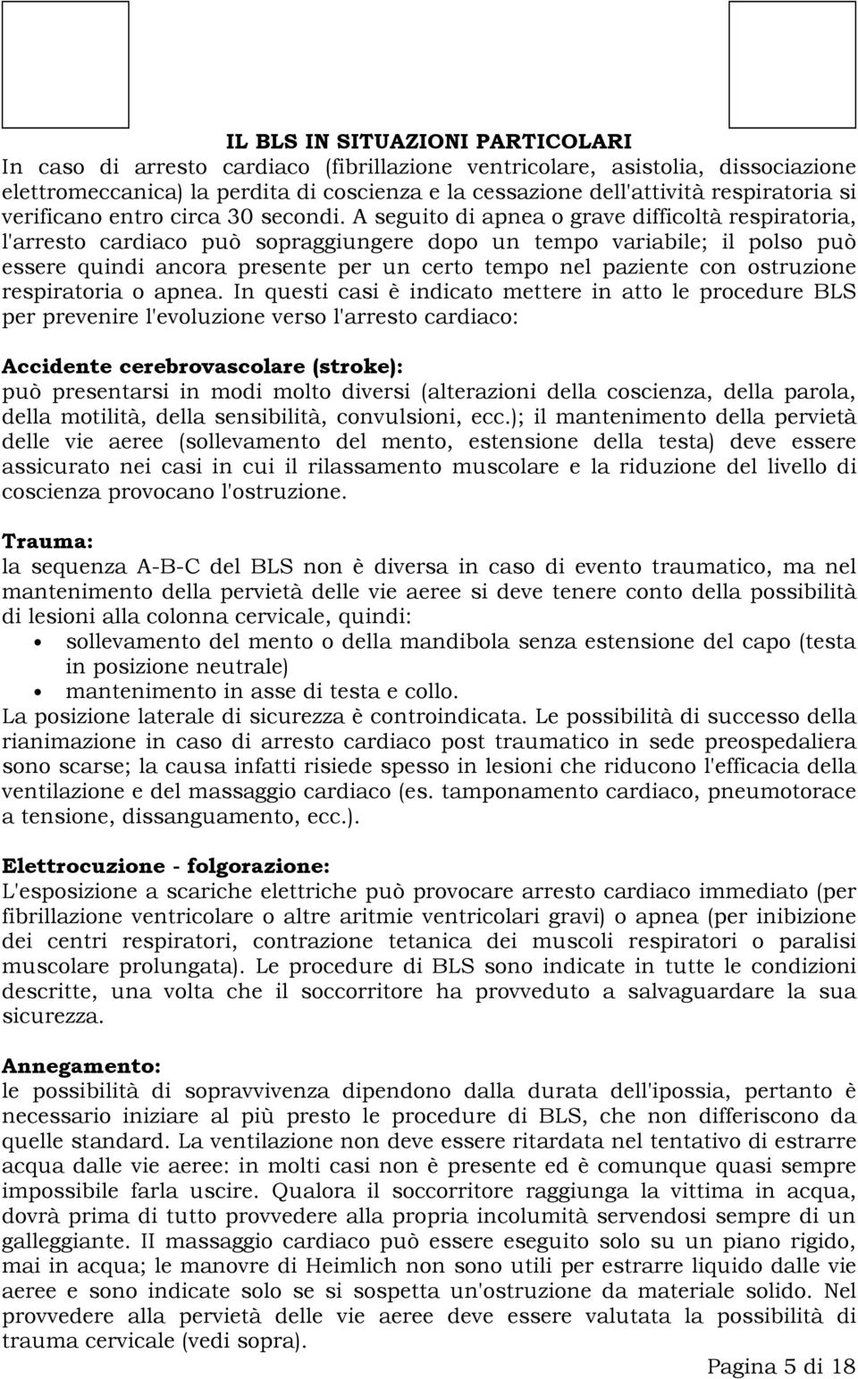 A seguito di apnea o grave difficoltà respiratoria, l'arresto cardiaco può sopraggiungere dopo un tempo variabile; il polso può essere quindi ancora presente per un certo tempo nel paziente con