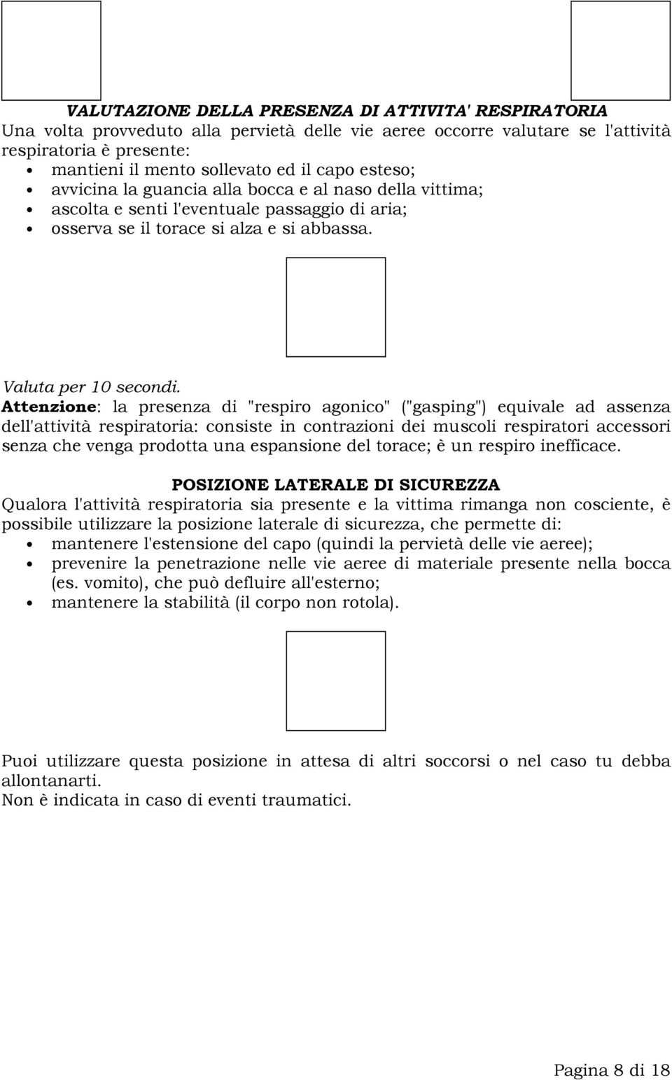 Attenzione: la presenza di "respiro agonico" ("gasping") equivale ad assenza dell'attività respiratoria: consiste in contrazioni dei muscoli respiratori accessori senza che venga prodotta una