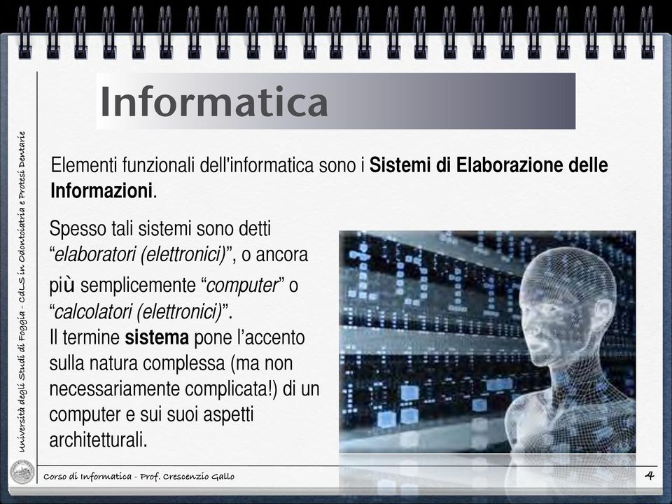 Spesso tali sistemi sono detti elaboratori (elettronici), o ancora più semplicemente