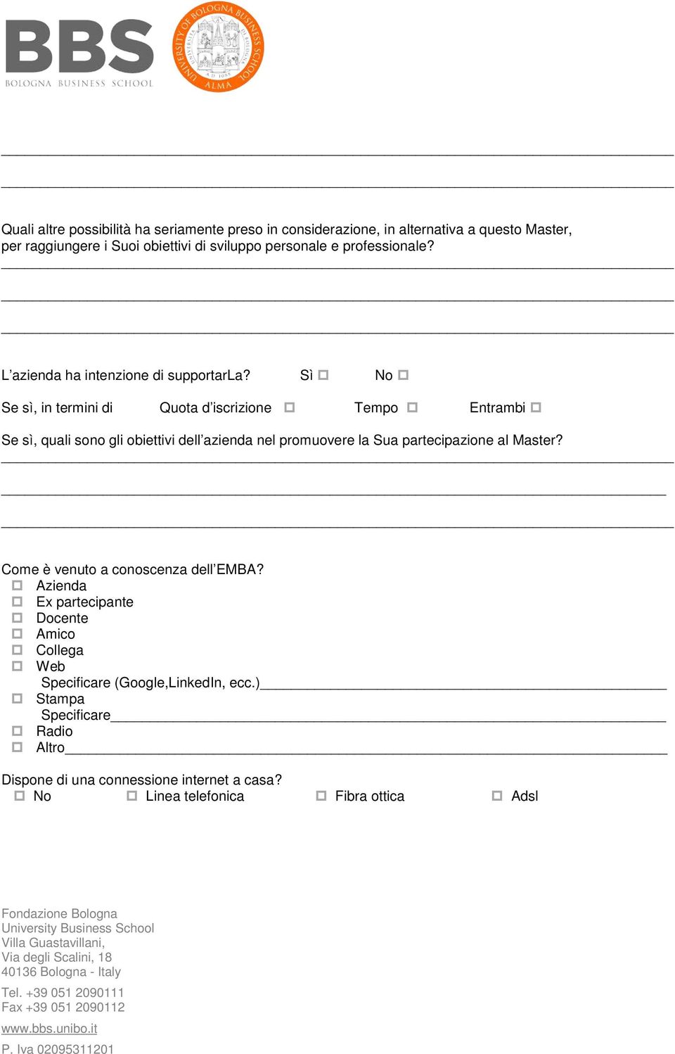 Sì No Se sì, in termini di Quota d iscrizione Tempo Entrambi Se sì, quali sono gli obiettivi dell azienda nel promuovere la Sua partecipazione al