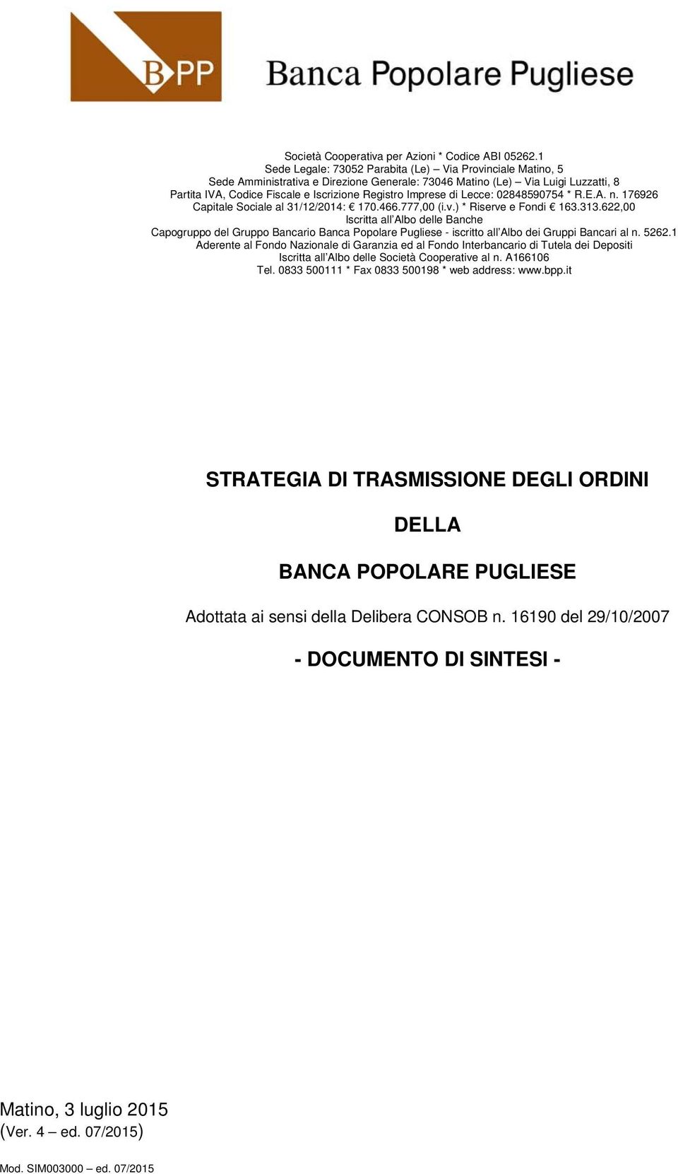 Imprese di Lecce: 02848590754 * R.E.A. n. 176926 Capitale Sociale al 31/12/2014: 170.466.777,00 (i.v.) * Riserve e Fondi 163.313.