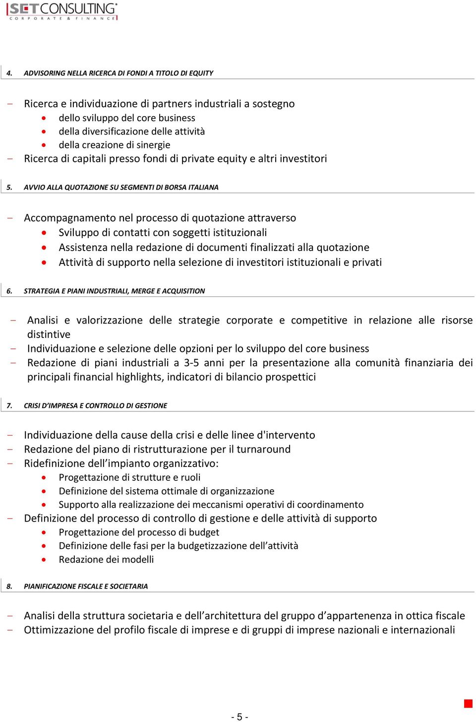 AVVIO ALLA QUOTAZIONE SU SEGMENTI DI BORSA ITALIANA - Accompagnamento nel processo di quotazione attraverso Sviluppo di contatti con soggetti istituzionali Assistenza nella redazione di documenti