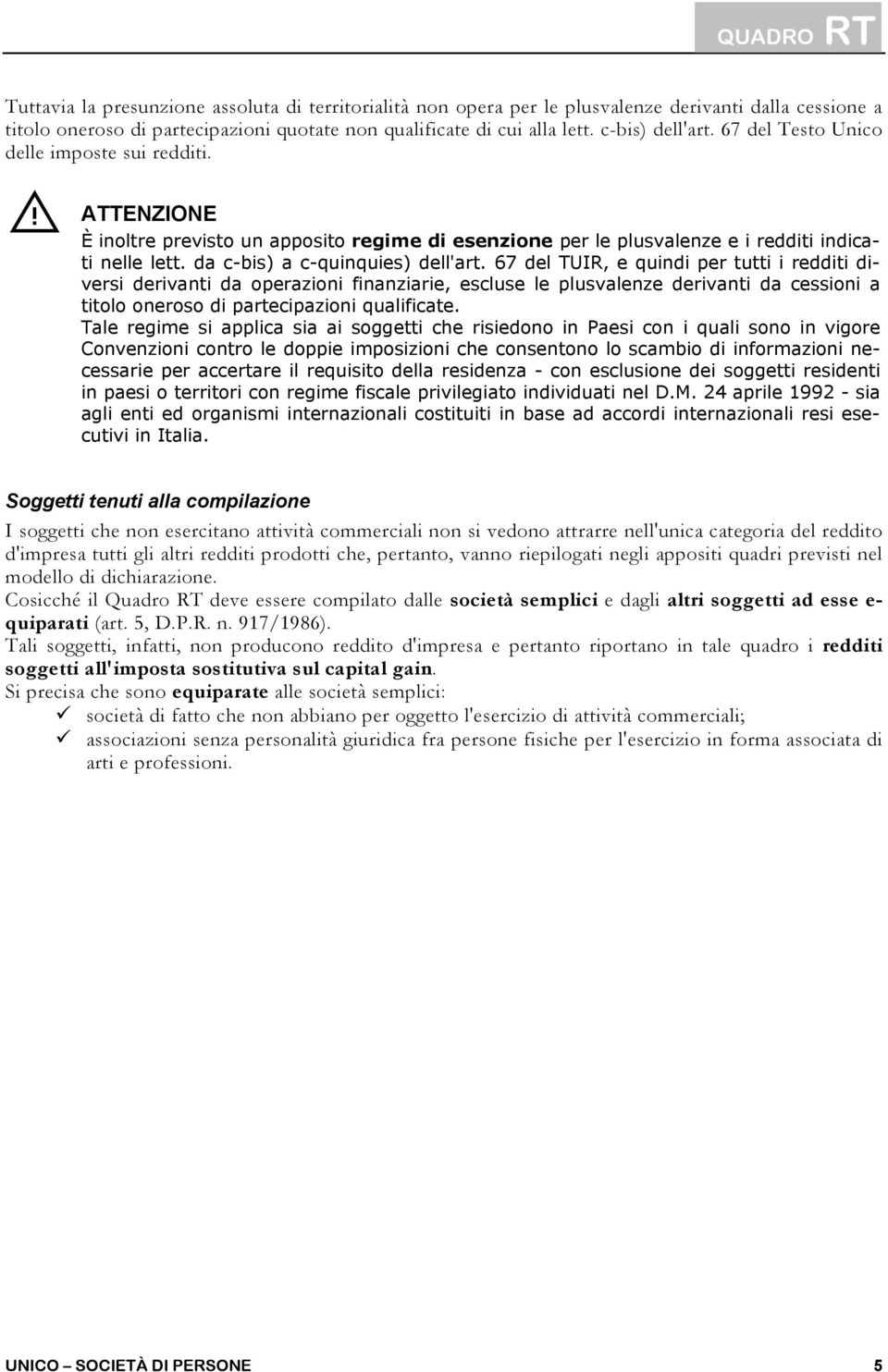 67 del TUIR, e quindi per tutti i redditi diversi derivanti da operazioni finanziarie, escluse le plusvalenze derivanti da cessioni a titolo oneroso di partecipazioni qualificate.