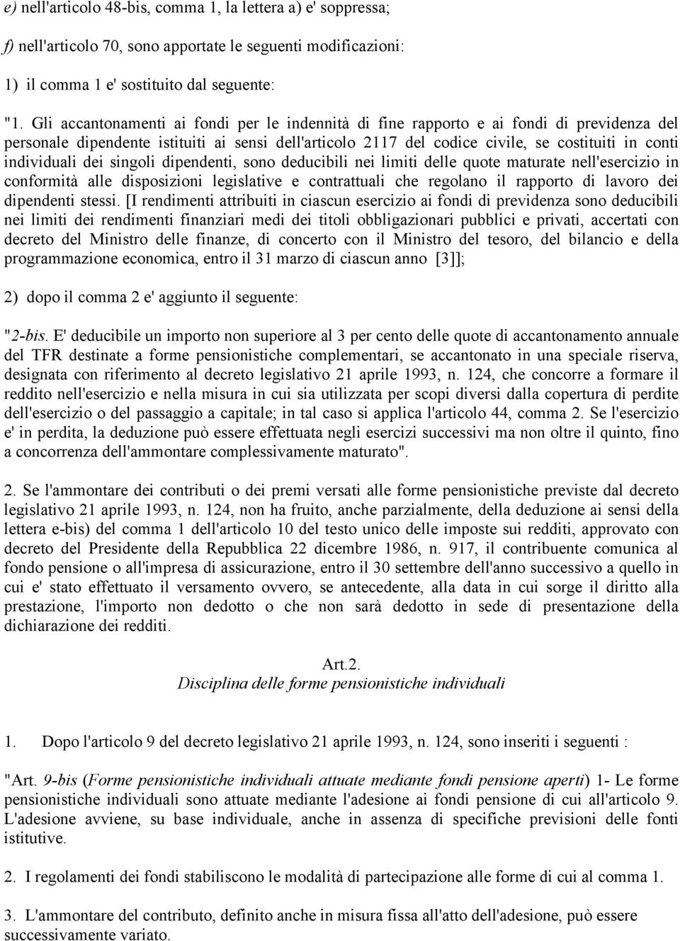 individuali dei singoli dipendenti, sono deducibili nei limiti delle quote maturate nell'esercizio in conformità alle disposizioni legislative e contrattuali che regolano il rapporto di lavoro dei