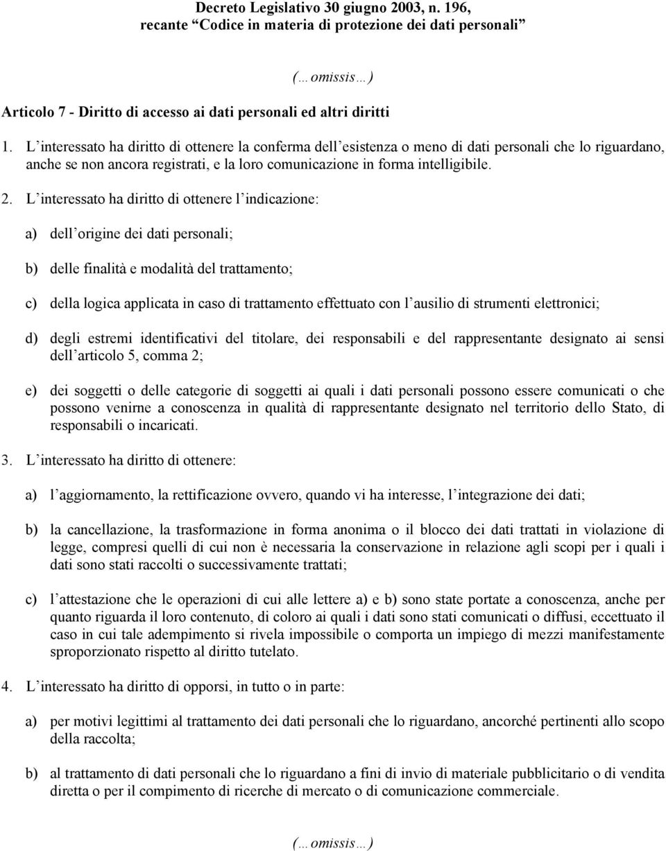 L interessato ha diritto di ottenere l indicazione: a) dell origine dei dati personali; b) delle finalità e modalità del trattamento; c) della logica applicata in caso di trattamento effettuato con l