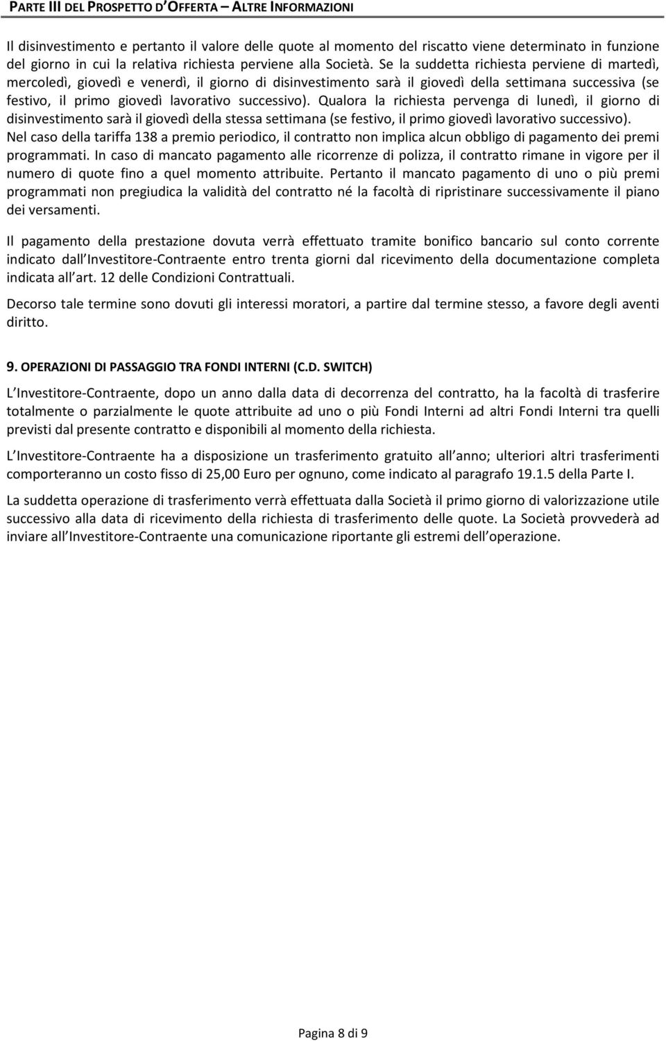 successivo). Qualora la richiesta pervenga di lunedì, il giorno di disinvestimento sarà il giovedì della stessa settimana (se festivo, il primo giovedì lavorativo successivo).