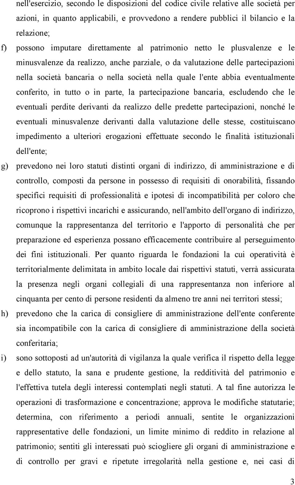 eventualmente conferito, in tutto o in parte, la partecipazione bancaria, escludendo che le eventuali perdite derivanti da realizzo delle predette partecipazioni, nonché le eventuali minusvalenze